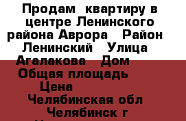 Продам  квартиру в центре Ленинского района Аврора › Район ­ Ленинский › Улица ­ Агалакова › Дом ­ 44 › Общая площадь ­ 33 › Цена ­ 1 480 000 - Челябинская обл., Челябинск г. Недвижимость » Квартиры продажа   . Челябинская обл.,Челябинск г.